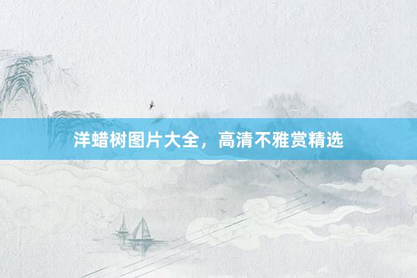 洋蜡树图片大全，高清不雅赏精选
